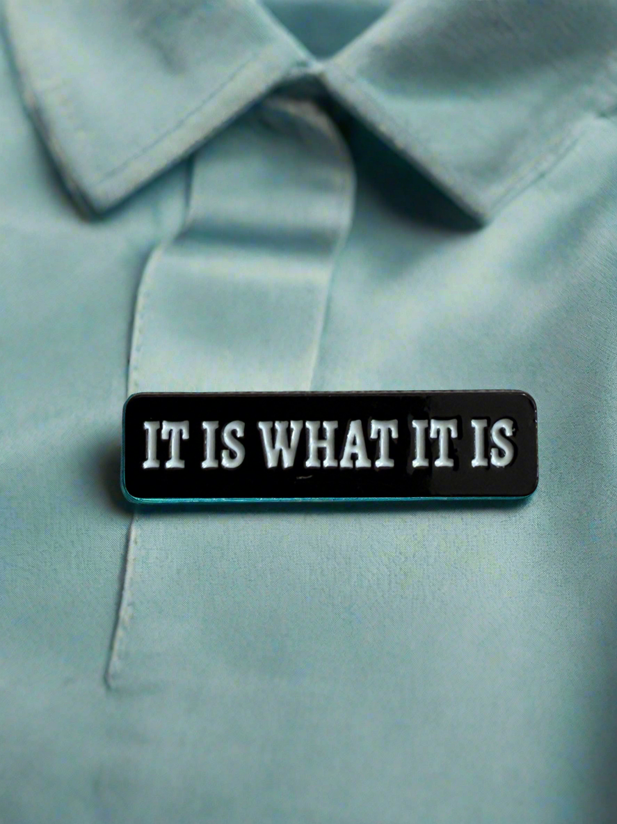 It Is What It Is Pin