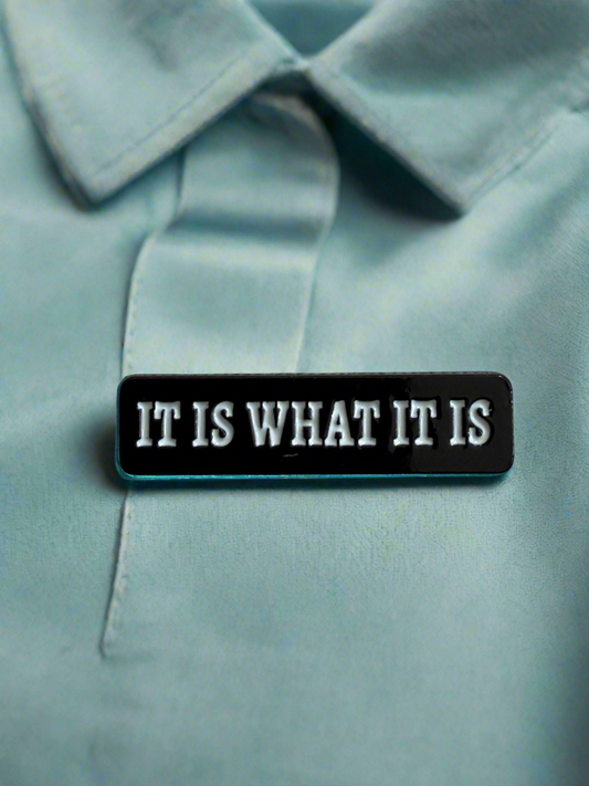 It Is What It Is Pin